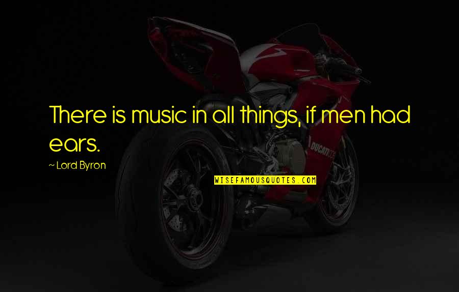 Rienties Quotes By Lord Byron: There is music in all things, if men Rienties Quotes By Lord Byron: There is music in all things, if men