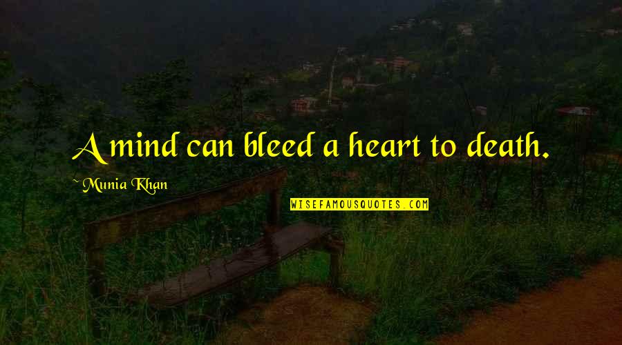 Rienties Quotes By Munia Khan: A mind can bleed a heart to death. Rienties Quotes By Munia Khan: A mind can bleed a heart to death.