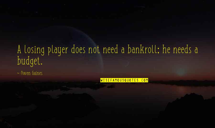 Rientro Cervelli Quotes By Owen Gaines: A losing player does not need a bankroll;