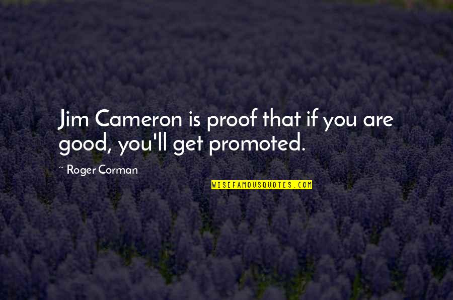 Riepas1 Quotes By Roger Corman: Jim Cameron is proof that if you are