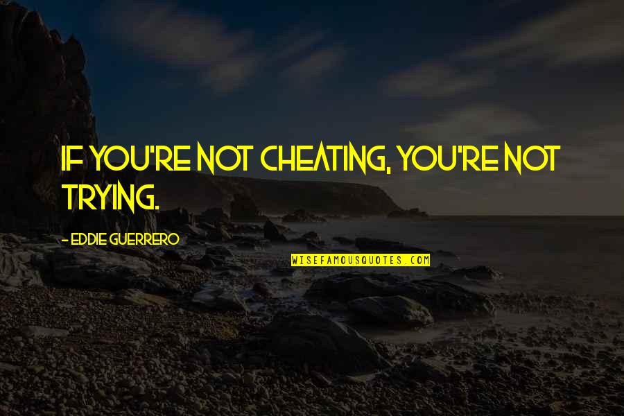 Riepen Llc Quotes By Eddie Guerrero: If you're not cheating, you're not trying.