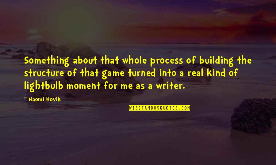 Riepenau Quotes By Naomi Novik: Something about that whole process of building the Riepenau Quotes By Naomi Novik: Something about that whole process of building the