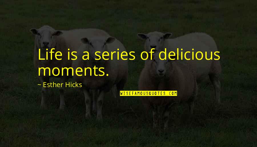 Riequilibrio Energetico Quotes By Esther Hicks: Life is a series of delicious moments.