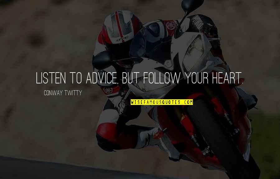 Riera Quotes By Conway Twitty: Listen to advice, but follow your heart.