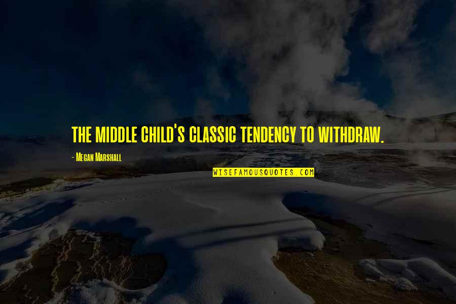 Riera Quotes By Megan Marshall: the middle child's classic tendency to withdraw.