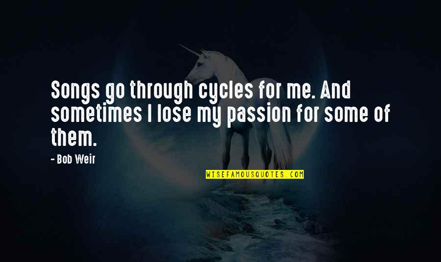 Rieragolf Quotes By Bob Weir: Songs go through cycles for me. And sometimes