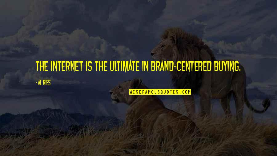 Ries Quotes By Al Ries: The Internet is the ultimate in brand-centered buying.