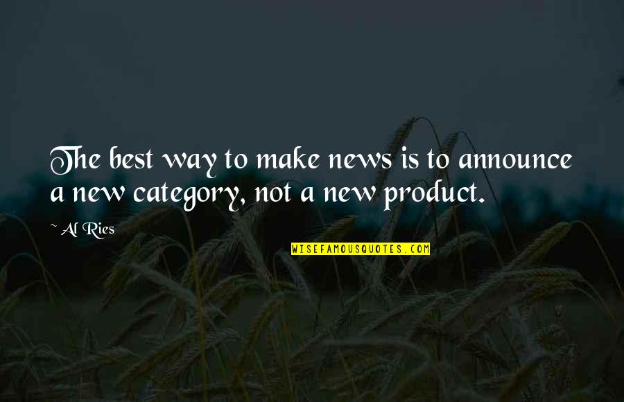 Ries Quotes By Al Ries: The best way to make news is to