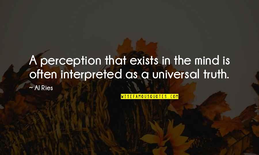 Ries Quotes By Al Ries: A perception that exists in the mind is