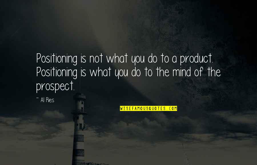 Ries Quotes By Al Ries: Positioning is not what you do to a Ries Quotes By Al Ries: Positioning is not what you do to a