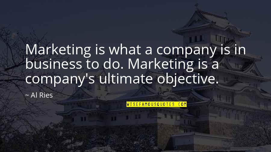 Ries Quotes By Al Ries: Marketing is what a company is in business
