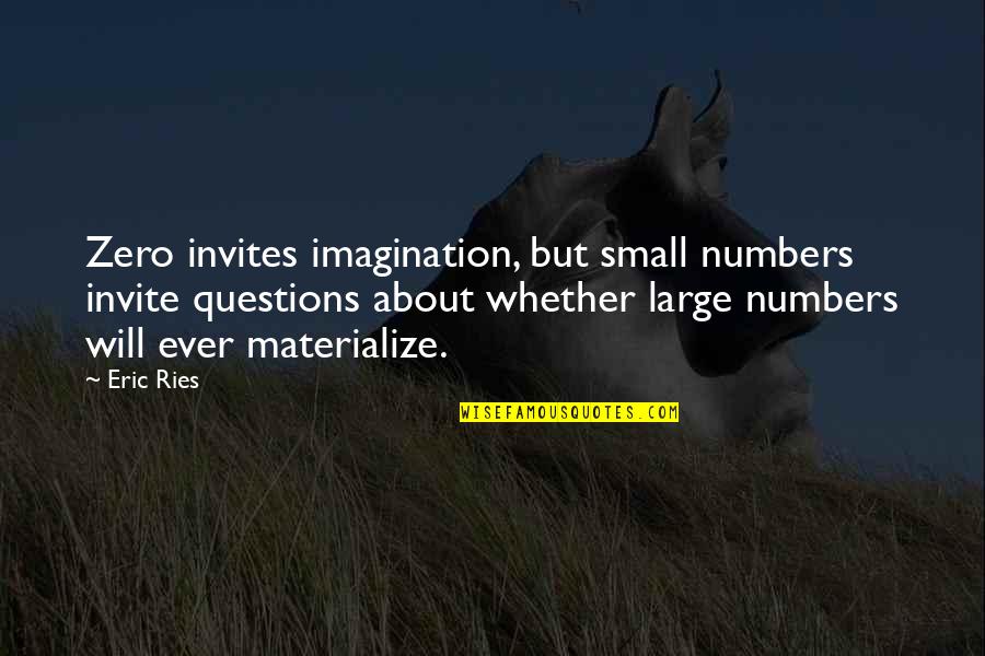 Ries Quotes By Eric Ries: Zero invites imagination, but small numbers invite questions Ries Quotes By Eric Ries: Zero invites imagination, but small numbers invite questions