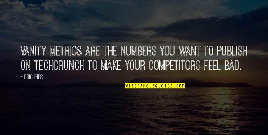Ries Quotes By Eric Ries: Vanity metrics are the numbers you want to Ries Quotes By Eric Ries: Vanity metrics are the numbers you want to