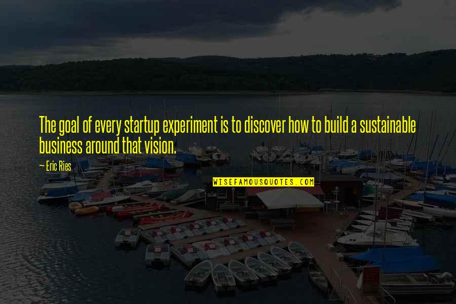 Ries Quotes By Eric Ries: The goal of every startup experiment is to Ries Quotes By Eric Ries: The goal of every startup experiment is to