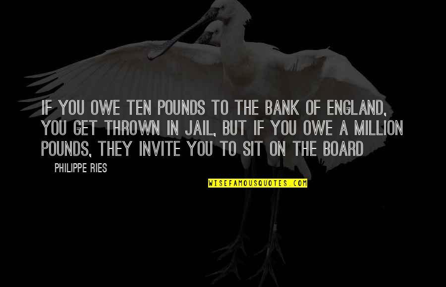 Ries Quotes By Philippe Ries: If you owe ten pounds to the Bank Ries Quotes By Philippe Ries: If you owe ten pounds to the Bank