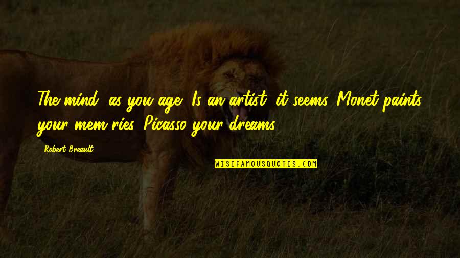 Ries Quotes By Robert Breault: The mind, as you age, Is an artist, Ries Quotes By Robert Breault: The mind, as you age, Is an artist,