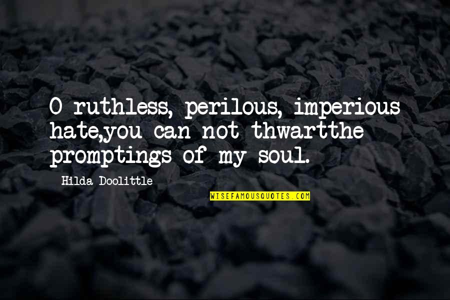 Riesci A Resistere Quotes By Hilda Doolittle: O ruthless, perilous, imperious hate,you can not thwartthe