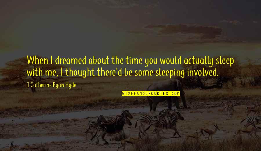 Riesenberg Sam Quotes By Catherine Ryan Hyde: When I dreamed about the time you would Riesenberg Sam Quotes By Catherine Ryan Hyde: When I dreamed about the time you would