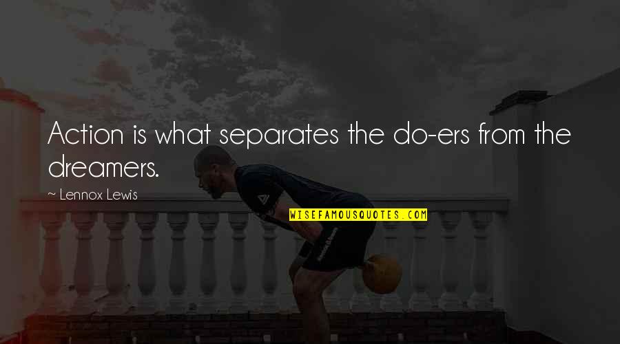 Riesenberg Sam Quotes By Lennox Lewis: Action is what separates the do-ers from the Riesenberg Sam Quotes By Lennox Lewis: Action is what separates the do-ers from the