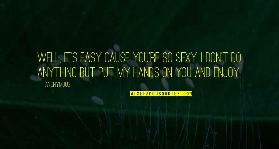 Riesenfeld Quotes By Anonymous: Well, it's easy cause you're so sexy. I Riesenfeld Quotes By Anonymous: Well, it's easy cause you're so sexy. I