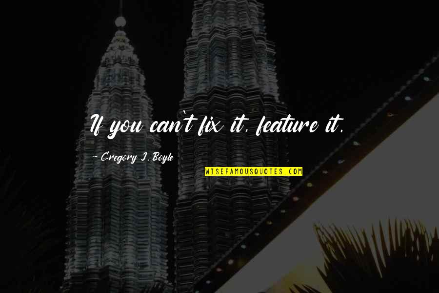Rieser Fine Quotes By Gregory J. Boyle: If you can't fix it, feature it. Rieser Fine Quotes By Gregory J. Boyle: If you can't fix it, feature it.