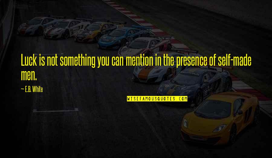 Rieserferner Ahrn Quotes By E.B. White: Luck is not something you can mention in