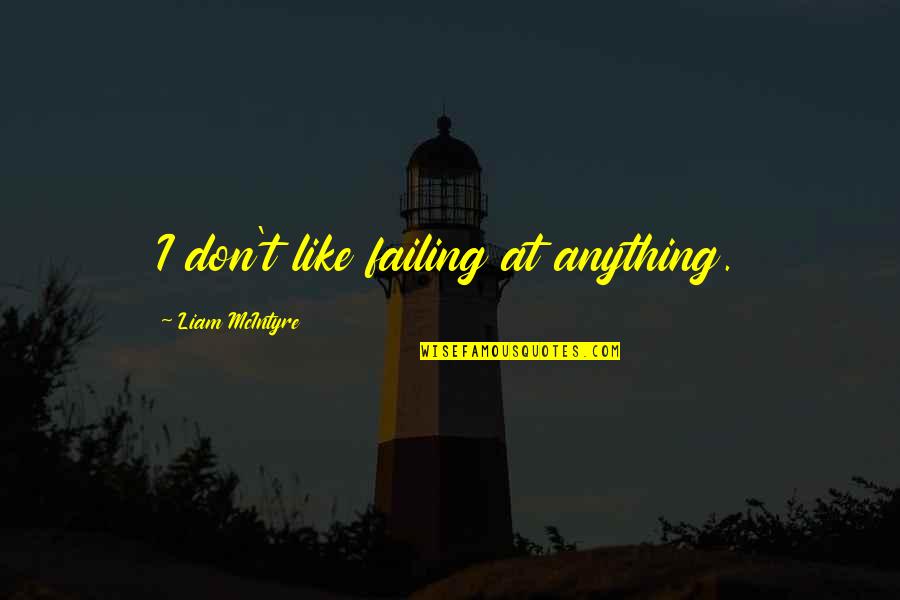 Riesgo Electrico Quotes By Liam McIntyre: I don't like failing at anything. Riesgo Electrico Quotes By Liam McIntyre: I don't like failing at anything.