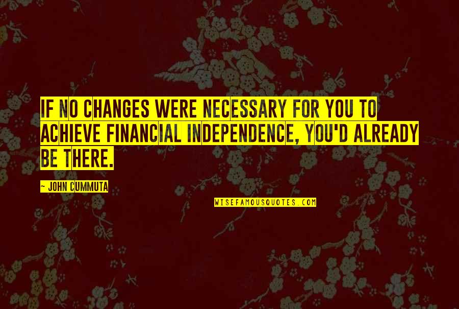 Riess Ambiente Quotes By John Cummuta: if no changes were necessary for you to Riess Ambiente Quotes By John Cummuta: if no changes were necessary for you to