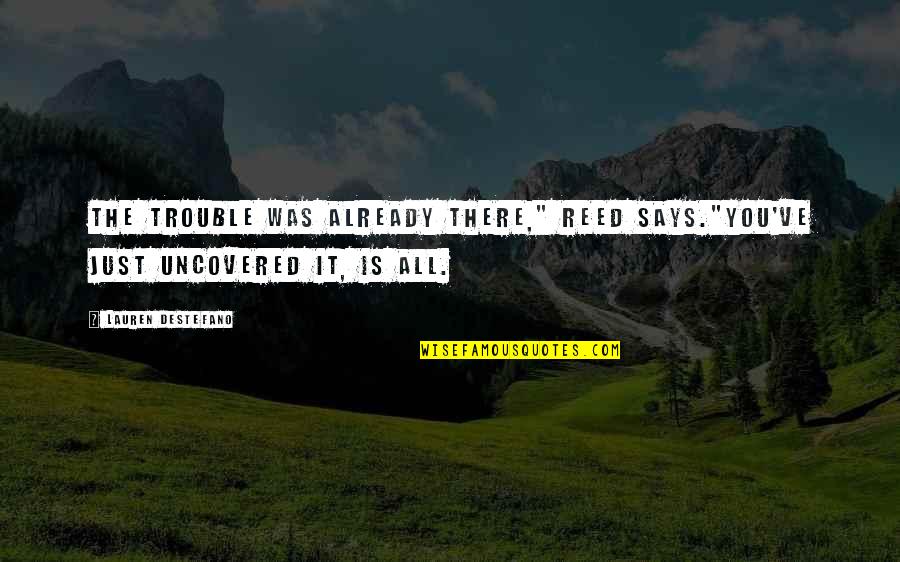 Riess Ambiente Quotes By Lauren DeStefano: The trouble was already there," Reed says."You've just Riess Ambiente Quotes By Lauren DeStefano: The trouble was already there," Reed says."You've just