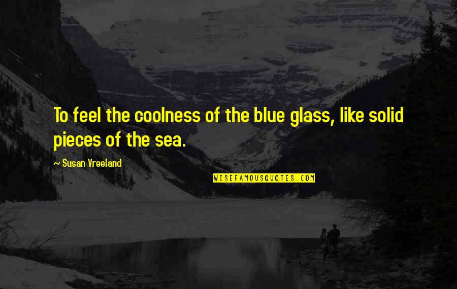 Riess Ambiente Quotes By Susan Vreeland: To feel the coolness of the blue glass,