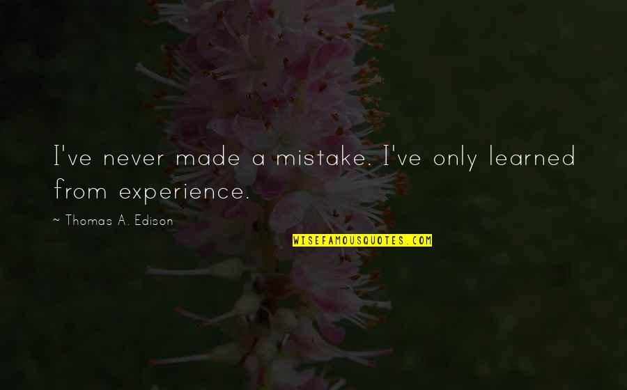 Riesterer Quotes By Thomas A. Edison: I've never made a mistake. I've only learned
