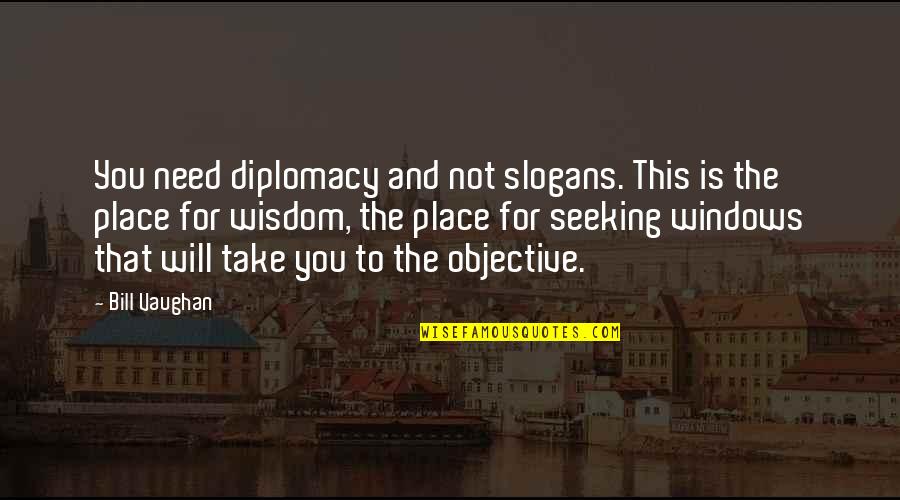 Riesterer Schnell Quotes By Bill Vaughan: You need diplomacy and not slogans. This is Riesterer Schnell Quotes By Bill Vaughan: You need diplomacy and not slogans. This is