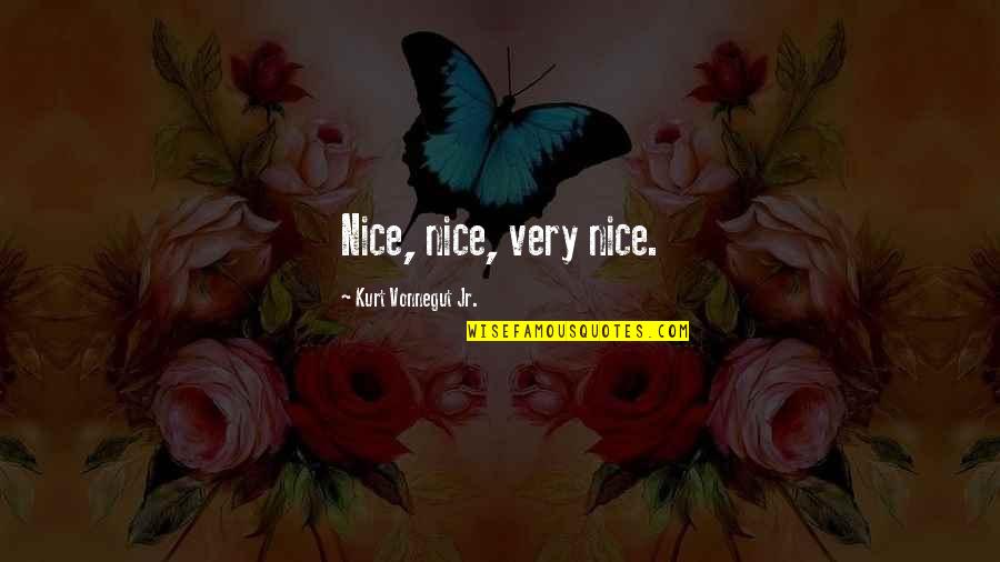 Rietveld Academie Quotes By Kurt Vonnegut Jr.: Nice, nice, very nice. Rietveld Academie Quotes By Kurt Vonnegut Jr.: Nice, nice, very nice.