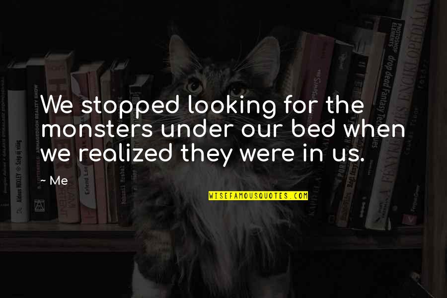 Rietze Quotes By Me: We stopped looking for the monsters under our