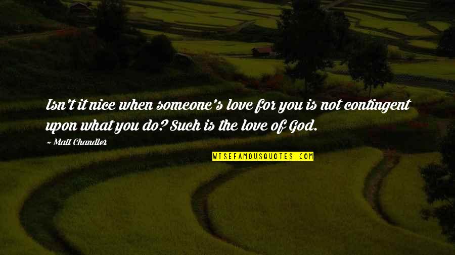 Rieu Cua Quotes By Matt Chandler: Isn't it nice when someone's love for you Rieu Cua Quotes By Matt Chandler: Isn't it nice when someone's love for you