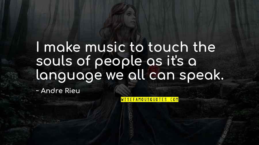 Rieu Music Quotes By Andre Rieu: I make music to touch the souls of