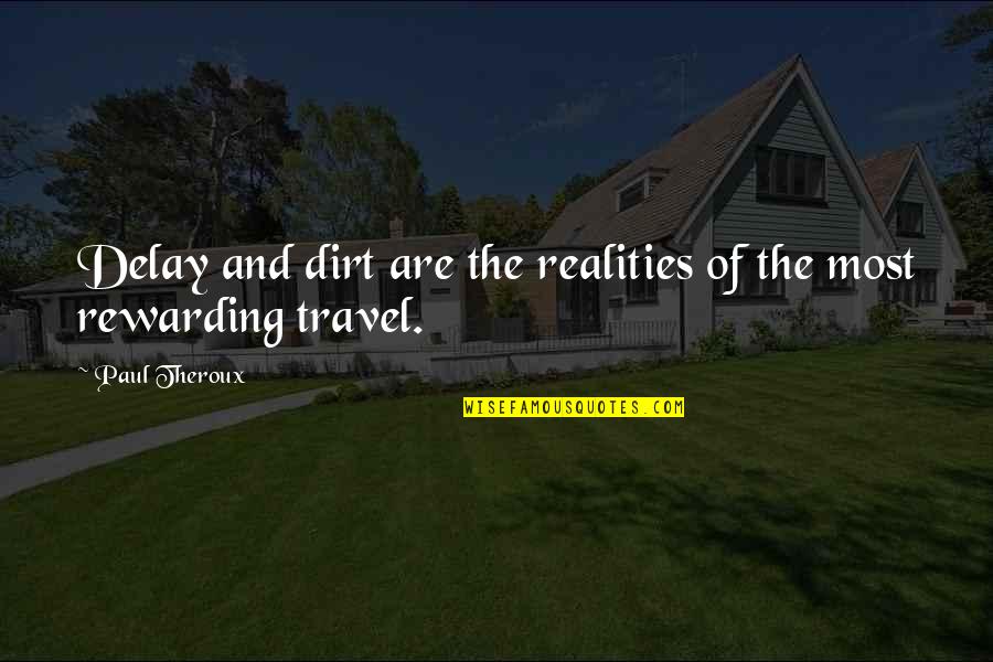 Rieves Quotes By Paul Theroux: Delay and dirt are the realities of the
