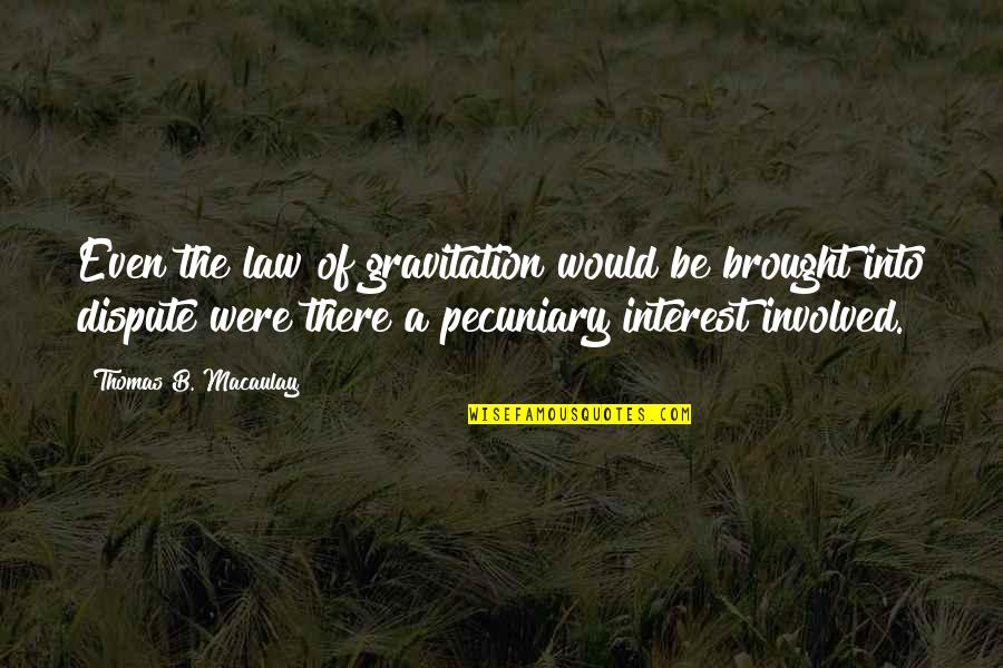 Rieves Quotes By Thomas B. Macaulay: Even the law of gravitation would be brought Rieves Quotes By Thomas B. Macaulay: Even the law of gravitation would be brought