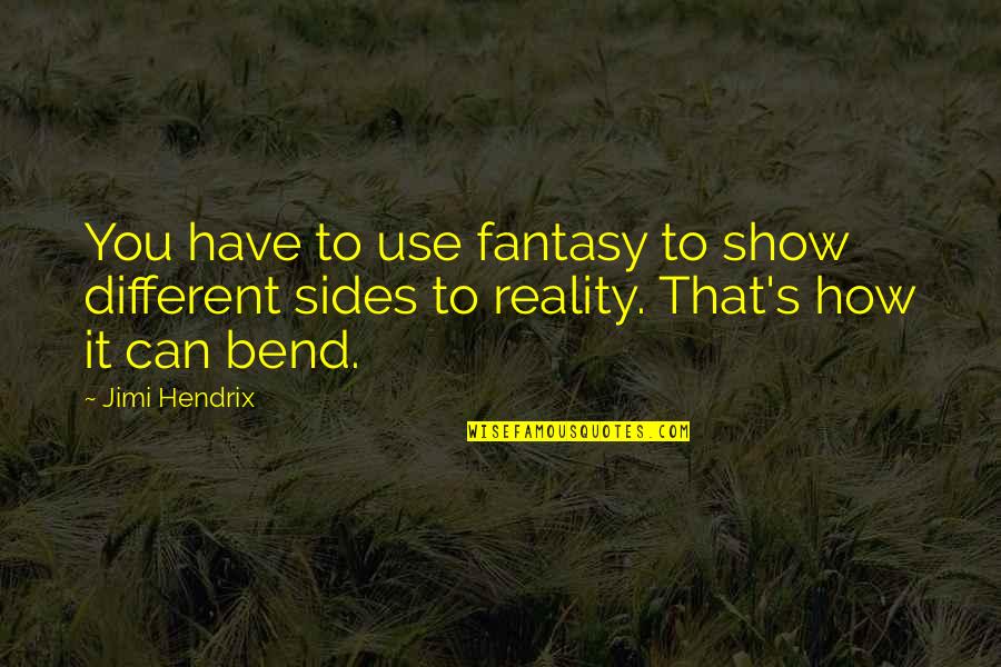 Riexinger Associates Quotes By Jimi Hendrix: You have to use fantasy to show different