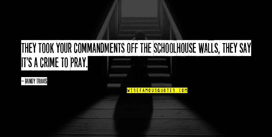 Riexinger Associates Quotes By Randy Travis: They took your commandments off the schoolhouse walls,