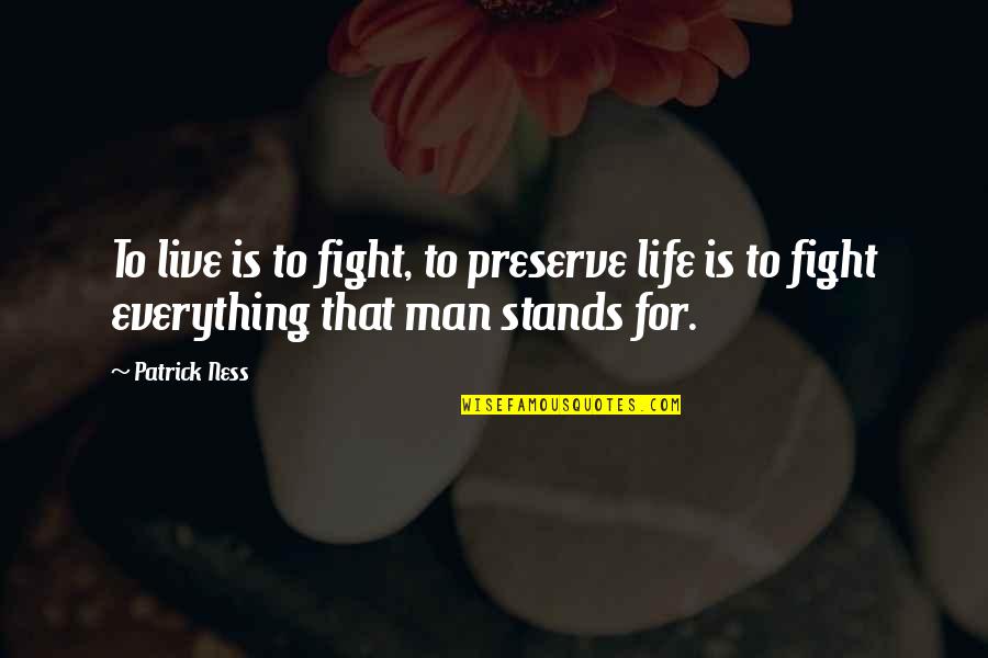 Riezman Appliances Quotes By Patrick Ness: To live is to fight, to preserve life
