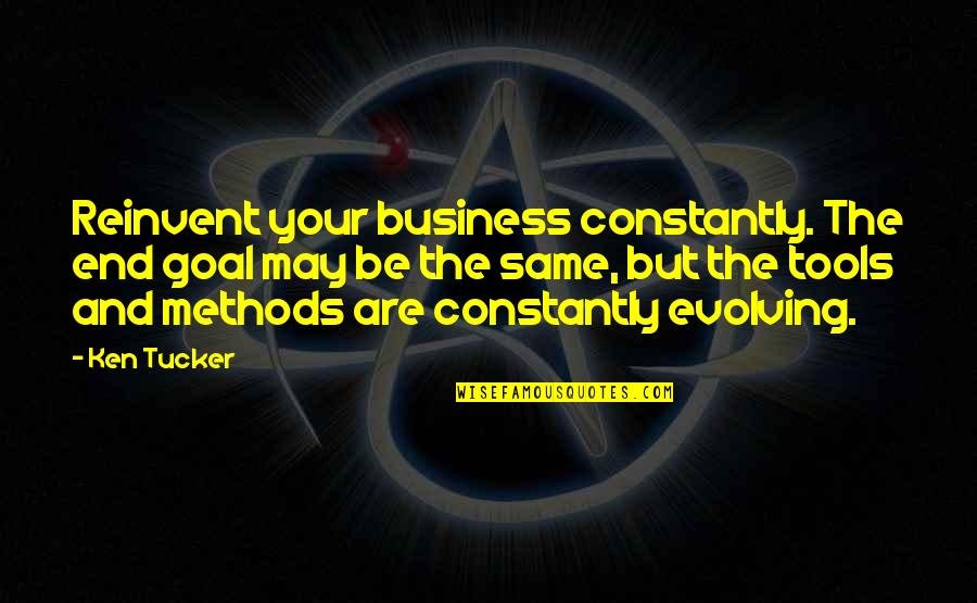 Rifaat Farha Quotes By Ken Tucker: Reinvent your business constantly. The end goal may