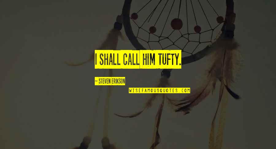 Rifaat Farha Quotes By Steven Erikson: I shall call him Tufty. Rifaat Farha Quotes By Steven Erikson: I shall call him Tufty.