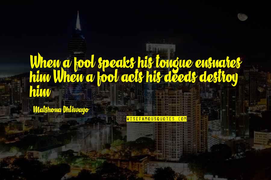 Rifan Nur Quotes By Matshona Dhliwayo: When a fool speaks,his tongue ensnares him.When a