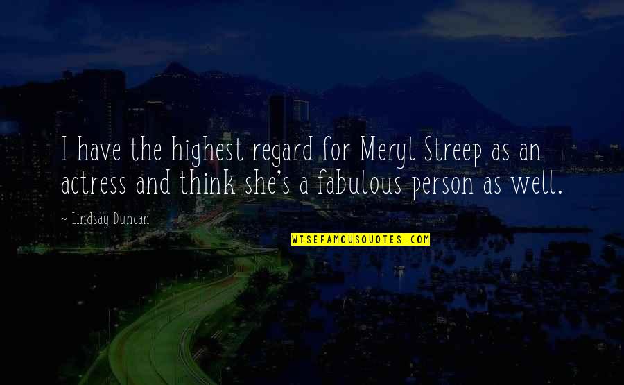 Rifare Denti Quotes By Lindsay Duncan: I have the highest regard for Meryl Streep Rifare Denti Quotes By Lindsay Duncan: I have the highest regard for Meryl Streep