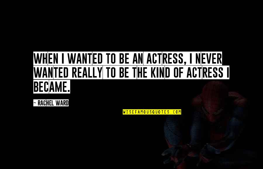 Rifare Denti Quotes By Rachel Ward: When I wanted to be an actress, I Rifare Denti Quotes By Rachel Ward: When I wanted to be an actress, I