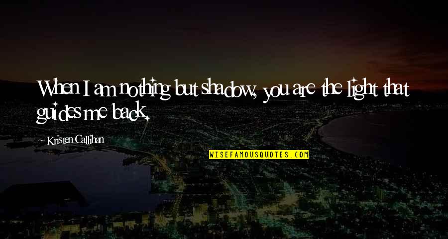 Rifat Draga Quotes By Kristen Callihan: When I am nothing but shadow, you are Rifat Draga Quotes By Kristen Callihan: When I am nothing but shadow, you are