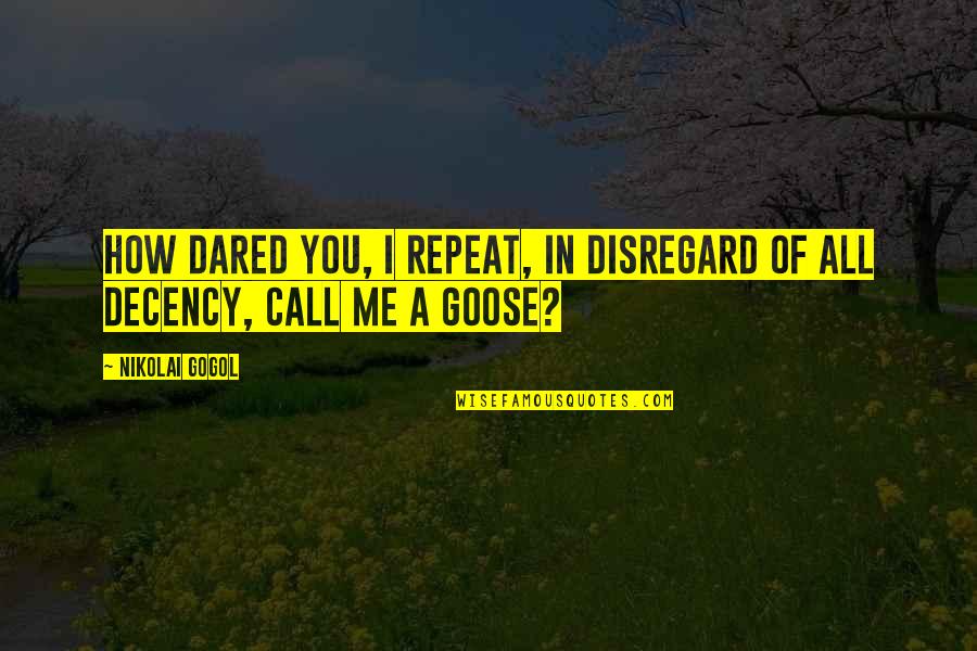 Rifat Draga Quotes By Nikolai Gogol: How dared you, I repeat, in disregard of