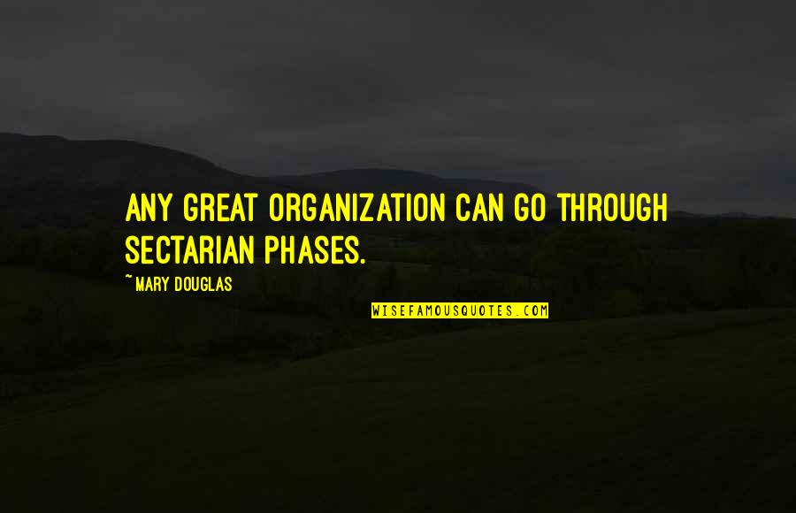 Rifat Kukaj Quotes By Mary Douglas: Any great organization can go through sectarian phases. Rifat Kukaj Quotes By Mary Douglas: Any great organization can go through sectarian phases.
