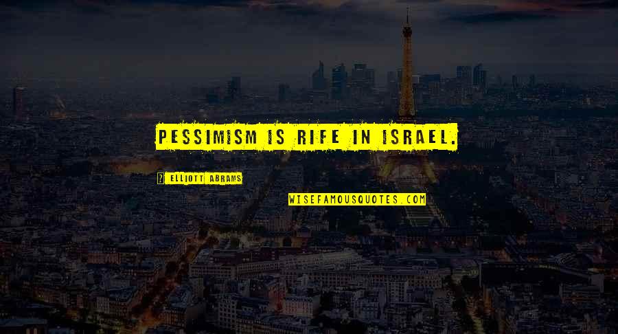 Rife Quotes By Elliott Abrams: Pessimism is rife in Israel.